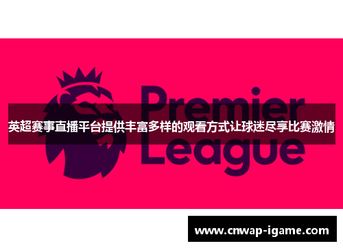 英超赛事直播平台提供丰富多样的观看方式让球迷尽享比赛激情