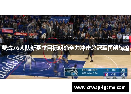 费城76人队新赛季目标明确全力冲击总冠军再创辉煌