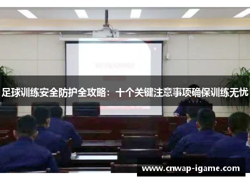 足球训练安全防护全攻略:十个关键注意事项确保训练无忧 足球训练安全防护全攻略:十个关键注意事项确保训练无忧