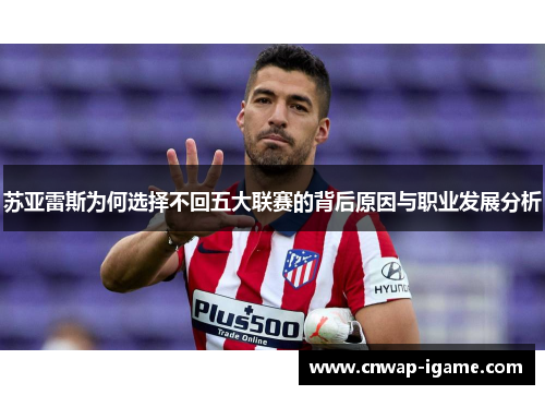 苏亚雷斯为何选择不回五大联赛的背后原因与职业发展分析