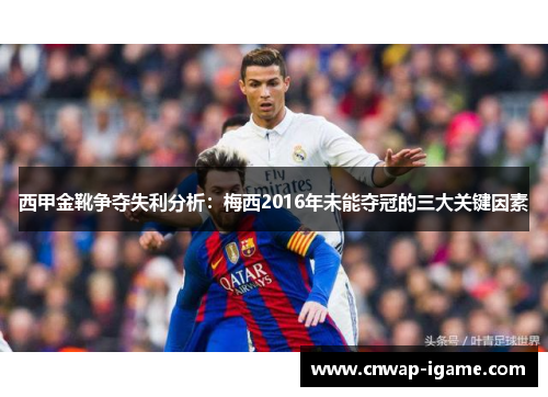 西甲金靴争夺失利分析：梅西2016年未能夺冠的三大关键因素