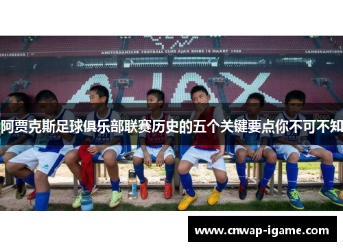 阿贾克斯足球俱乐部联赛历史的五个关键要点你不可不知