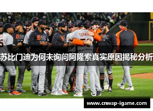 苏比门迪为何未询问阿隆索真实原因揭秘分析 苏比门迪为何未询问阿隆索真实原因揭秘分析