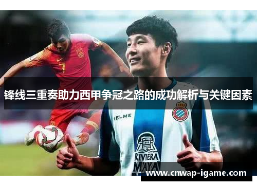 锋线三重奏助力西甲争冠之路的成功解析与关键因素