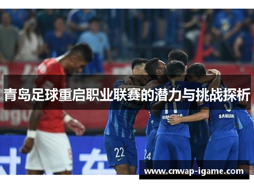 青岛足球重启职业联赛的潜力与挑战探析