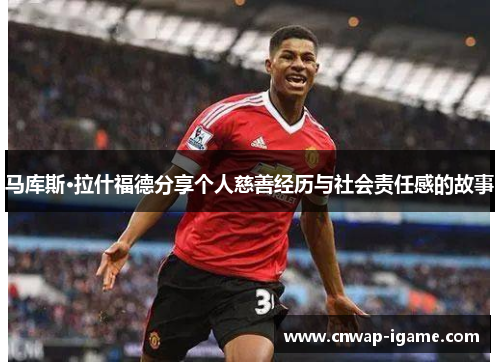 马库斯·拉什福德分享个人慈善经历与社会责任感的故事