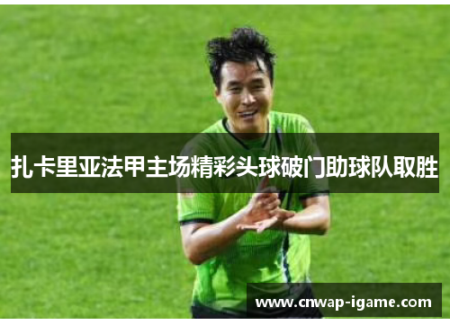 扎卡里亚法甲主场精彩头球破门助球队取胜